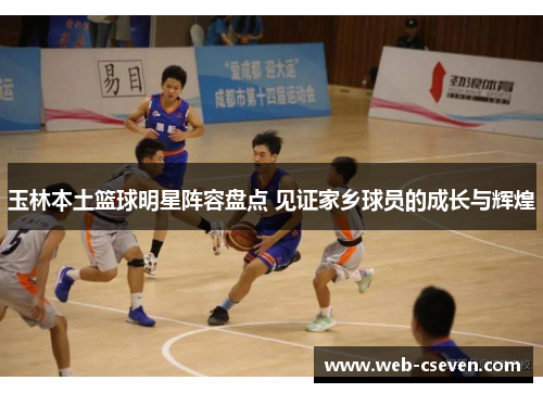 玉林本土篮球明星阵容盘点 见证家乡球员的成长与辉煌